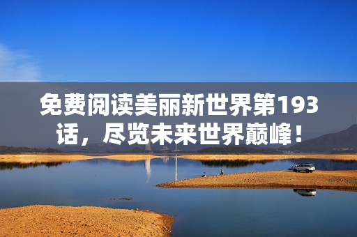 免费阅读美丽新世界第193话，尽览未来世界巅峰！