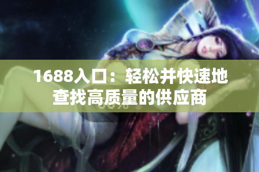 1688入口：轻松并快速地查找高质量的供应商