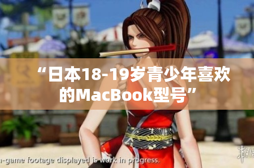 “日本18-19岁青少年喜欢的MacBook型号”