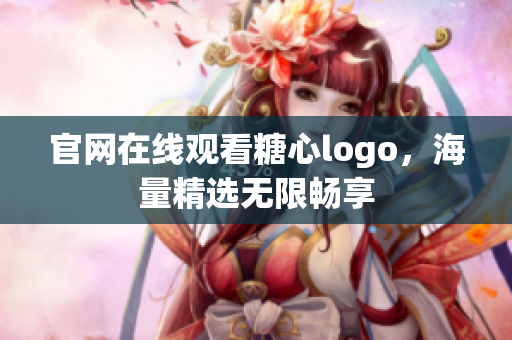 官网在线观看糖心logo，海量精选无限畅享
