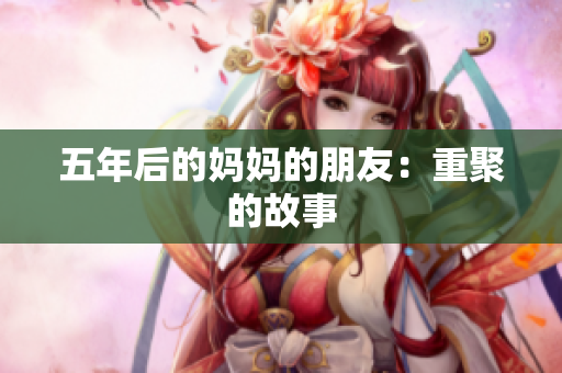 五年后的妈妈的朋友：重聚的故事