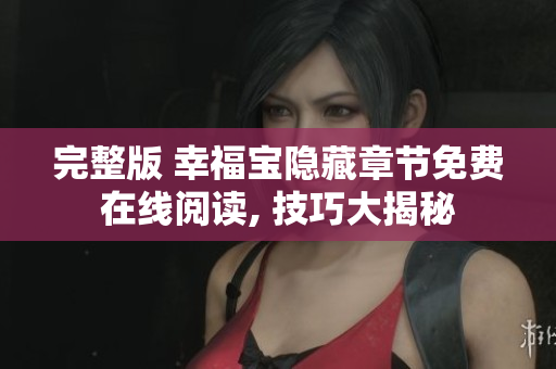 完整版 幸福宝隐藏章节免费在线阅读, 技巧大揭秘