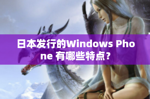 日本发行的Windows Phone 有哪些特点？