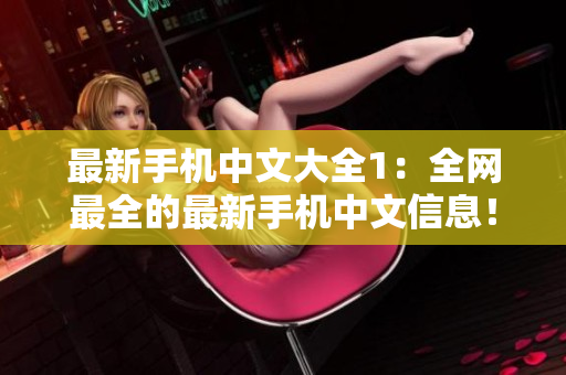 最新手机中文大全1：全网最全的最新手机中文信息！