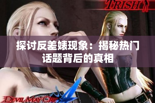 探讨反差婊现象：揭秘热门话题背后的真相