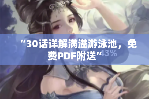 “30话详解满溢游泳池，免费PDF附送”