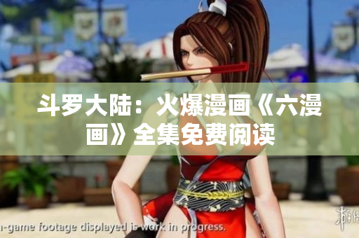 斗罗大陆：火爆漫画《六漫画》全集免费阅读