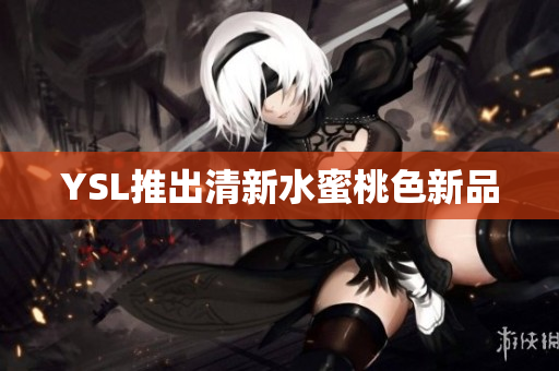 YSL推出清新水蜜桃色新品