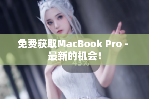 免费获取MacBook Pro - 最新的机会！