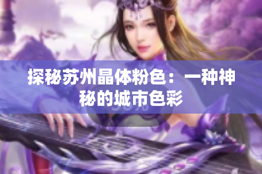 探秘苏州晶体粉色：一种神秘的城市色彩