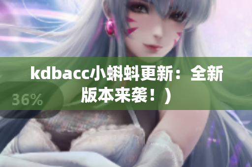 kdbacc小蝌蚪更新：全新版本来袭！)