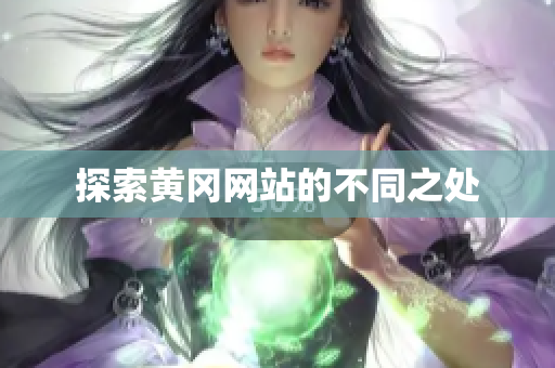 探索黄冈网站的不同之处