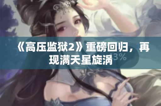 《高压监狱2》重磅回归，再现满天星旋涡