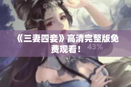 《三妻四妾》高清完整版免费观看！
