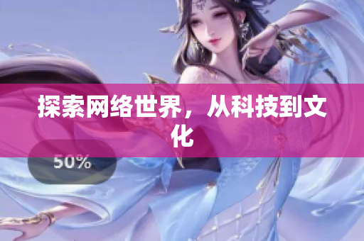探索网络世界，从科技到文化