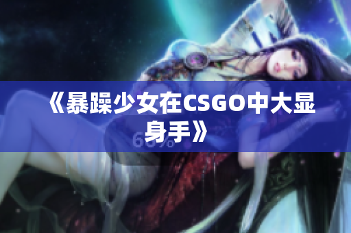《暴躁少女在CSGO中大显身手》