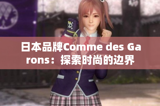 日本品牌Comme des Garons：探索时尚的边界