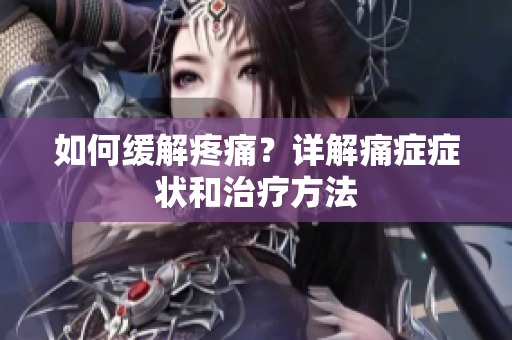 如何缓解疼痛？详解痛症症状和治疗方法