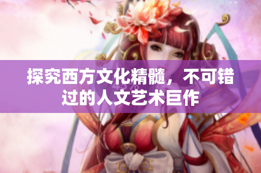 探究西方文化精髓，不可错过的人文艺术巨作