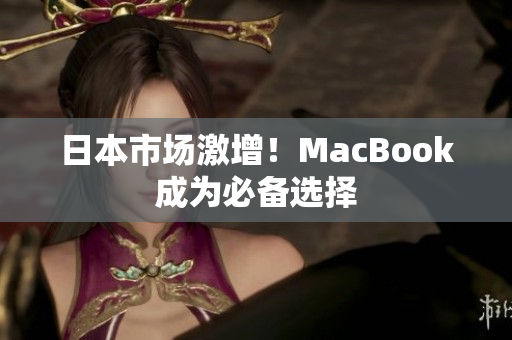 日本市场激增！MacBook成为必备选择