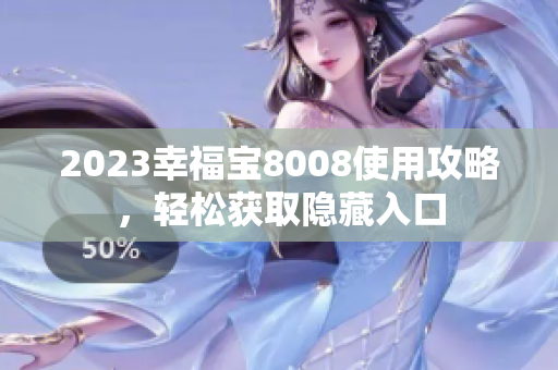 2023幸福宝8008使用攻略，轻松获取隐藏入口