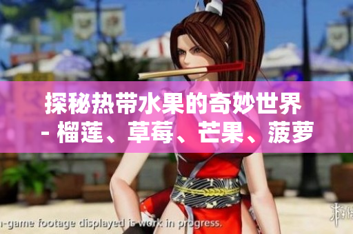探秘热带水果的奇妙世界 - 榴莲、草莓、芒果、菠萝和香蕉！