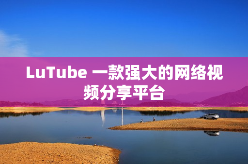 LuTube 一款强大的网络视频分享平台