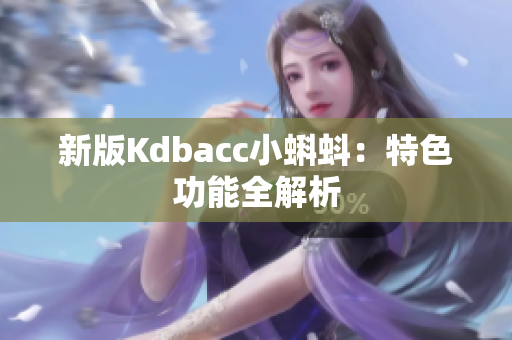 新版Kdbacc小蝌蚪：特色功能全解析