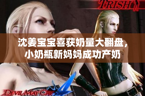 沈姜宝宝喜获奶量大翻盘，小奶瓶新妈妈成功产奶