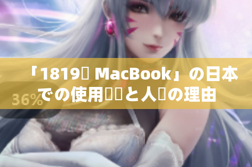 「1819歳 MacBook」の日本での使用実態と人気の理由