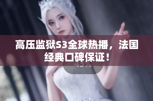 高压监狱S3全球热播，法国经典口碑保证！