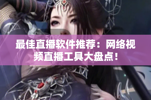 最佳直播软件推荐：网络视频直播工具大盘点！