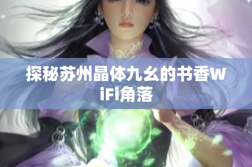 探秘苏州晶体九幺的书香WiFi角落