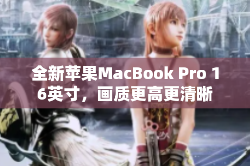 全新苹果MacBook Pro 16英寸，画质更高更清晰