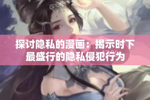探讨隐私的漫画：揭示时下最盛行的隐私侵犯行为