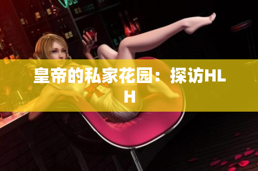 皇帝的私家花园：探访HLH
