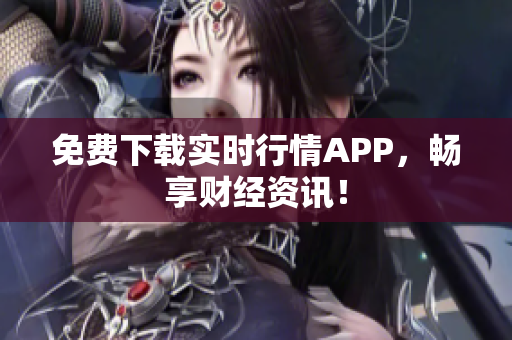 免费下载实时行情APP，畅享财经资讯！