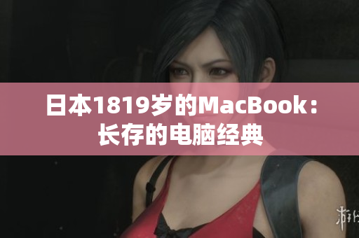日本1819岁的MacBook：长存的电脑经典