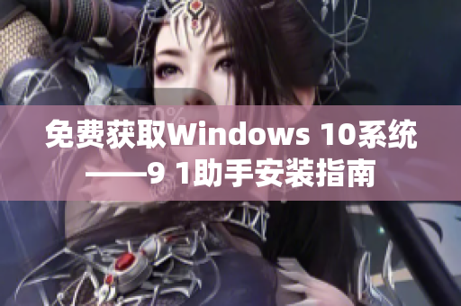 免费获取Windows 10系统——9 1助手安装指南