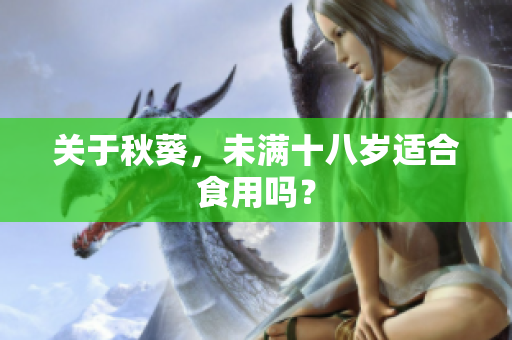 关于秋葵，未满十八岁适合食用吗？