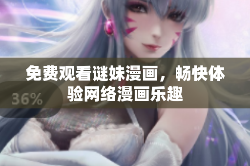 免费观看谜妹漫画，畅快体验网络漫画乐趣