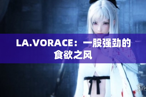 LA.VORACE：一股强劲的食欲之风