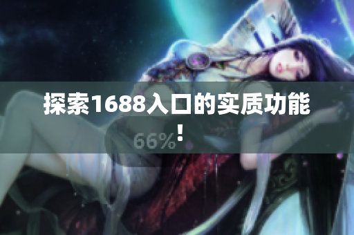 探索1688入口的实质功能！