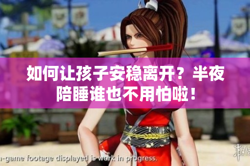 如何让孩子安稳离开？半夜陪睡谁也不用怕啦！