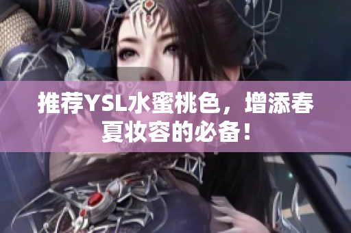 推荐YSL水蜜桃色，增添春夏妆容的必备！