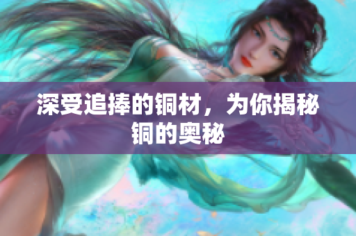 深受追捧的铜材，为你揭秘铜的奥秘