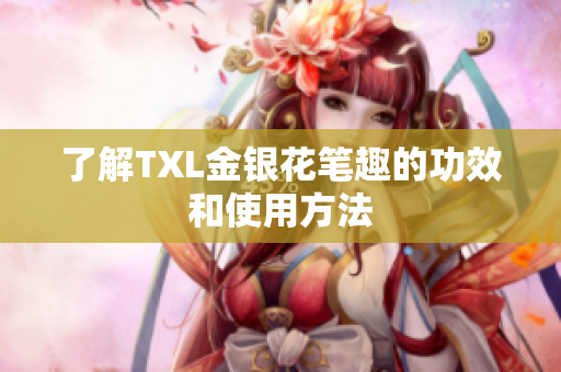 了解TXL金银花笔趣的功效和使用方法