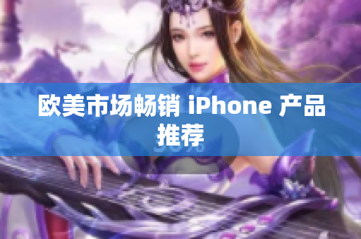 欧美市场畅销 iPhone 产品推荐