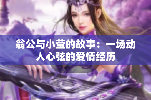 翁公与小莹的故事：一场动人心弦的爱情经历