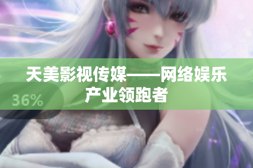 天美影视传媒——网络娱乐产业领跑者